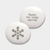 PORCELAIN PEBBLE SNOWFLAKE ''THANKS FOR BEING AMAZING'' 4.2X3.9X1.6CM
