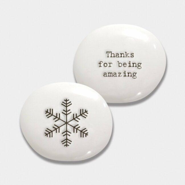 PORCELAIN PEBBLE SNOWFLAKE ''THANKS FOR BEING AMAZING'' 4.2X3.9X1.6CM