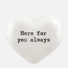 HEART TOKEN ''HERE FOR YOU ALWAYS'' WHITE 4X4X1.5CM