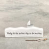 PORCELAIN SCENE "TODAY IS THE PERFECT DAY TO DO NOTHING" 4.6X9.4X1.7CM